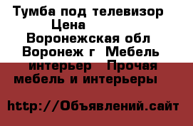 Тумба под телевизор › Цена ­ 1 200 - Воронежская обл., Воронеж г. Мебель, интерьер » Прочая мебель и интерьеры   